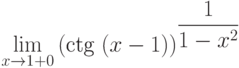 $\lim\limits_{x\rightarrow 1+0}\left(\textrm{ctg}~(x-1)\right)^{\dfrac{1}{1-x^{2}}}$