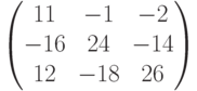         \begin{pmatrix}        11 & -1 & -2 \\        -16 & 24 & -14 \\        12 & -18 & 26        \end{pmatrix}        