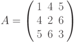 A=\left( \begin{array}{ccc}1 & 4 & 5 \\ 4 & 2 & 6 \\ 5 & 6 & 3%\end{array}%\right)