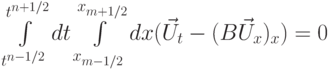 \[\int\limits_{{t^{n - 1/2}}}^{{t^{n + 1/2}}} {dt\int\limits_{{x_{m - 1/2}}}^{{x_{m + 1/2}}} {dx} } ({{\vec U}_t} - {(B{{\vec U}_x})_x}) = 0\]