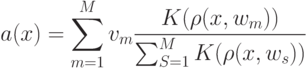 a(x) = \sum_{m=1}^M v_m \frac{K(\rho(x,w_m))}{\sum_{S=1}^M K(\rho(x,w_s))}