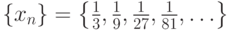 \left\{x_n\right\}=\left\{\frac{1}{3},\frac{1}{9},\frac{1}{27},\frac{1}{81},\ldots\right\}