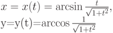 x=x(t)=\arcsin \frac {t}{\sqrt{1+t^2}},\\$y=y(t)=\arccos \frac {1}{\sqrt{1+t^2}}