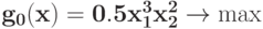 \bf{g_{0}(x) = 0.5 x_{1}^{3}x_{2}^{2} \rightarrow \max}