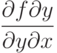 \frac {\partial f \partial y}{\partial y \partial x}