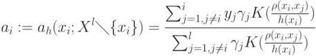 a_i:=a_h(x_i;X^l \diagdown \{x_i\})=\frac{\sum_{j=1, j \ne i}^i y_j \gamma_j K(\frac{\rho(x_i,x_j)}{h(x_i)})}{\sum_{j=1, j \ne i}^l \gamma_j K(\frac{\rho(x_i,x_j)}{h(x_i)})}