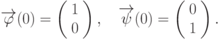 \overrightarrow{\varphi}(0)=\left(\begin{array}{c}  1 \\  0\end{array}\right),\quad \overrightarrow{\psi}(0)=\left(\begin{array}{c}  0 \\  1\end{array}\right).		