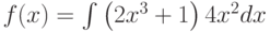 f(x) =\int \left(2x^3+1 \right) 4x^2  dx