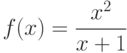 $f(x)=\dfrac{x^2}{x+1}$