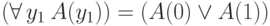 \left(\forall\, y_1\: A(y_1)\right)\double=\left(A(0)\vee A(1)\right)