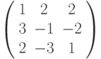 \left( \begin{array}{ccc}1 & 2 & 2 \\ 3 & -1 & -2 \\ 2 & -3 & 1%\end{array}%\right)