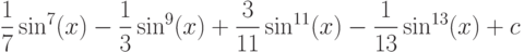 \dfrac{1}{7}\sin^7(x)-\dfrac{1}{3}\sin^9(x)+\dfrac{3}{11}\sin^{11}(x)-\dfrac{1}{13}\sin^{13}(x)+c