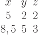 \begin{matrix}x&y&z\\5&2&2\\8,5&5&3\end{matrix}