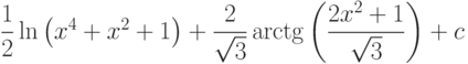 \dfrac{1}{2}\ln\left(x^4+x^2+1 \right)+\dfrac{2}{\sqrt{3}}\arctg\left(\dfrac{2x^2+1}{\sqrt{3}} \right) +c