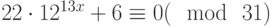 {22 \cdot 12}^{13x}+6 \equiv 0(\mod~31)