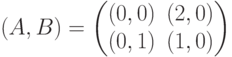 (A,B) = \begin{pmatrix}(0,0)&(2,0)\\ (0,1)&(1,0)\end{pmatrix}