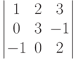           \begin{vmatrix}          1 & 2 & 3 \\          0 & 3 & -1 \\          -1 & 0 & 2          \end{vmatrix}          