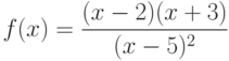 $f(x)=\dfrac{(x-2)(x+3)}{(x-5)^{2}} $