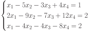 $$ \begin{cases}x_1-5x_2-3x_3+4x_4=1\\2x_1-9x_2-7x_3+12x_4=2\\x_1-4x_2-4x_3-8x_4=2\end{cases} $$