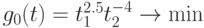 g_{0}(t) = t_{1}^{2.5}t_{2}^{-4} \rightarrow \min