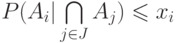 P(A_i | \bigcap\limits_{j\in J} A_j)\leqslant x_i