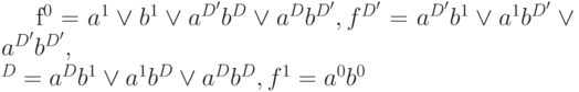 f^0=a^1 \vee b^1 \vee a^{D'} b^D \vee a^D b^{D'}, f^{D'}=a^{D'}b^1 \vee a^1b^{D'} \vee a^{D'} b^{D'},\\^D=a^Db^1 \vee a^1b^D \vee a^D b^D, f^1=a^0 b^0