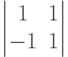 \begin{vmatrix}1&1\\-1&1\end{vmatrix}