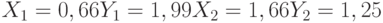 X_1= 0,66\\Y_1= 1,99\\X_2= 1,66\\Y_2= 1,25