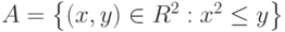 A=\left\{\left(x,y\right)\in R^2:x^2\leq y\right\}