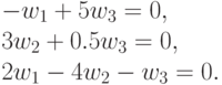 \begin{multiple} -w_1&&&+&5 w_3&=&0,\\&&3 w_2&+&0.5 w_3&=&0,\\2 w_1&-&4 w_2&-&w_3&=&0.\\ \end{multiple}