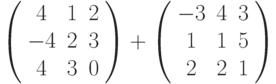 \left( \begin{array}{ccc} 4 & 1 & 2\\ -4 & 2 & 3\\ 4 & 3 & 0\\ \end{array} \right) + \left( \begin{array}{ccc} -3 & 4 & 3\\ 1 & 1 & 5\\ 2 & 2 & 1\\ \end{array} \right)