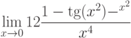 $$ \lim\limits_{x\to0}{12\frac{1 - \tg(x^2) - \e^{x^2}}{x^4}}$$