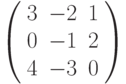 \left( \begin{array}{ccc}3 & -2 & 1 \\ 0 & -1 & 2 \\ 4 & -3 & 0%\end{array}%\right)