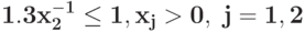 \bf{1.3 x_{2}^{-1}\leq 1, x_j>0,\j=1, 2}