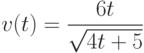 v(t)=\dfrac{6t}{\sqrt{4t+5}} 