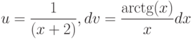 u=\dfrac{1}{(x+2)}, dv=\dfrac{\arctg(x)}{x} dx