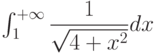 \int_{1}^{+\infty} \dfrac{1}{\sqrt{4+x^2}} dx 