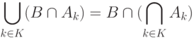 \bigcup_{k \in K}(B \cap A_k) = B \cap (\bigcap_{k \in K}A_k)