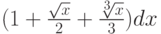 $(1+\frac {\sqrt x}{2}+\frac {\sqrt[3]{x}}{3})dx$