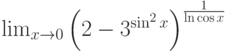 \lim_{x\to 0}\left(2-3^{\sin^2 x}\right)^\frac{1}{\ln\cos x}