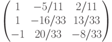 $$\begin{pmatrix}1&-5/11&2/11\\1&-16/33&13/33\\-1&20/33&-8/33 \end{pmatrix}$$