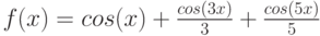 f(x)=cos(x)+\frac {cos(3x)} 3 + \frac {cos(5x)}{5}