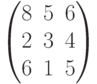 $$\begin{pmatrix}8&5&6\\2&3&4\\6&1&5\end{pmatrix}$$