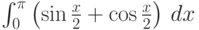 \int_0^{\pi } \left(\sin \frac{x}{2}+\cos \frac{x}{2}\right) \, dx