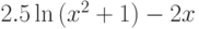 $\ 2.5\ln{(x^2+1)}-2x $