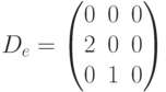 D_{e} = \begin{pmatrix}0 & 0 & 0\\2 & 0 & 0\\0 & 1 & 0\\\end{pmatrix}