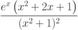 $\dfrac{e^x\left(x^2+2x+1 \right) }{(x^2+1)^2} $