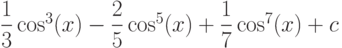\dfrac{1}{3}\cos^3(x)-\dfrac{2}{5}\cos^5(x)+\dfrac{1}{7}\cos^7(x)+c