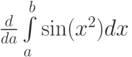\frac d{da}\int\limits_a^b\sin(x^2)dx