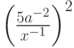 \left( {\frac{{5a^{ - 2} }}{{x^{ - 1} }}} \right)^2 